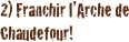 2) Franchir l’Arche de Chaudefour!